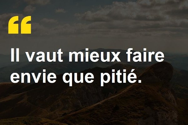 Il vaut mieux faire envie que pitié